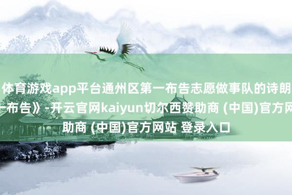 体育游戏app平台通州区第一布告志愿做事队的诗朗读《我是第一布告》-开云官网kaiyun切尔西赞助商 (中国)官方网站 登录入口
