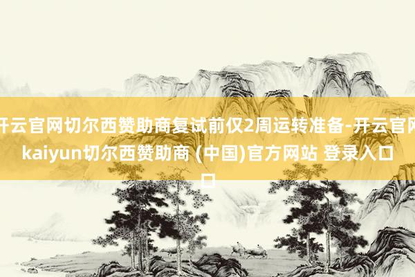 开云官网切尔西赞助商复试前仅2周运转准备-开云官网kaiyun切尔西赞助商 (中国)官方网站 登录入口