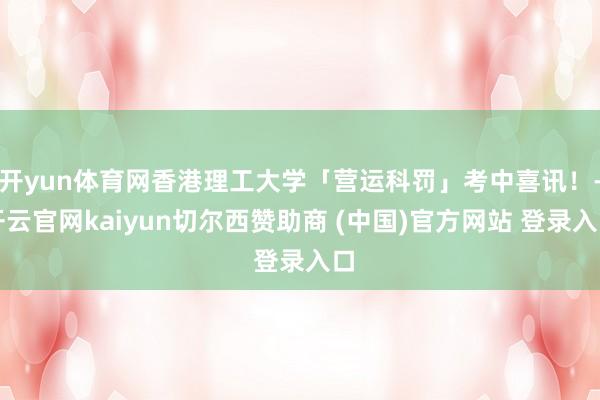 开yun体育网香港理工大学「营运科罚」考中喜讯！-开云官网kaiyun切尔西赞助商 (中国)官方网站 登录入口