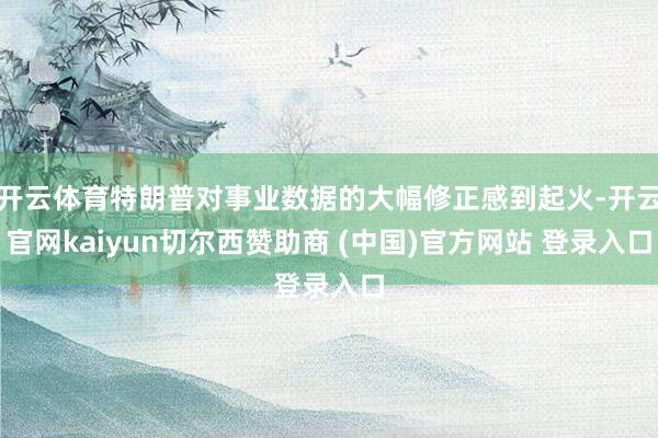 开云体育特朗普对事业数据的大幅修正感到起火-开云官网kaiyun切尔西赞助商 (中国)官方网站 登录入口