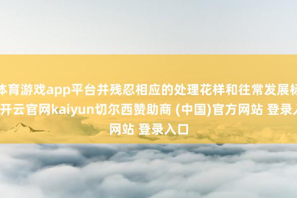 体育游戏app平台并残忍相应的处理花样和往常发展标的-开云官网kaiyun切尔西赞助商 (中国)官方网站 登录入口
