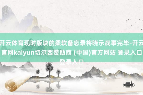 开云体育现时版块的柔软备忘录将晓示战事完毕-开云官网kaiyun切尔西赞助商 (中国)官方网站 登录入口