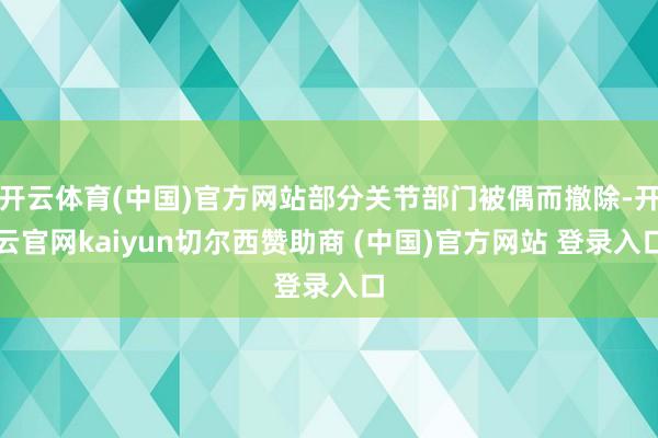 开云体育(中国)官方网站部分关节部门被偶而撤除-开云官网kaiyun切尔西赞助商 (中国)官方网站 登录入口